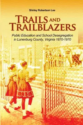 Stezky a průkopníci: Veřejné školství a školská desegregace v okrese Lunenburg ve Virginii 1870-1970 - Trails and Trailblazers: Public Education and School Desegregation in Lunenburg County, Virginia 1870-1970