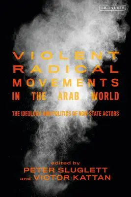 Násilná radikální hnutí v arabském světě: The Ideology and Politics of Non-State Actors (Ideologie a politika nestátních aktérů) - Violent Radical Movements in the Arab World: The Ideology and Politics of Non-State Actors