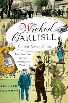 Hříšný Carlisle: Temné stránky údolí Cumberland: Příběhy z údolí Cumberland - Wicked Carlisle: The Dark Side of the Cumberland Valley