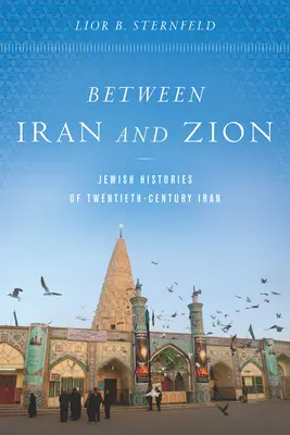 Mezi Íránem a Sionem: Židovské dějiny Íránu dvacátého století. - Between Iran and Zion: Jewish Histories of Twentieth-Century Iran