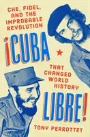 Cuba Libre!: Che, Fidel a nepravděpodobná revoluce, která změnila světové dějiny. - Cuba Libre!: Che, Fidel, and the Improbable Revolution That Changed World History
