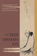 Pravé oko dharmy: Tři sta koanů zenového mistra Dógena - The True Dharma Eye: Zen Master Dogen's Three Hundred Koans