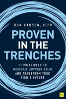 Osvědčené v zákopech: 11 zásad pro maximalizaci hodnoty poradců a proměnu budoucnosti vaší firmy. - Proven in the Trenches: 11 Principles to Maximize Advisor Value and Transform Your Firm's Future