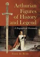Artušovské postavy historie a legend: Životopisný slovník - Arthurian Figures of History and Legend: A Biographical Dictionary