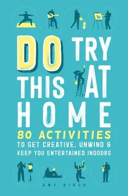 Zkuste to doma: 80 aktivit pro kreativitu, odreagování a zábavu v interiéru - Do Try This at Home: 80 Activities to Get Creative, Unwind & Keep You Entertained Indoors