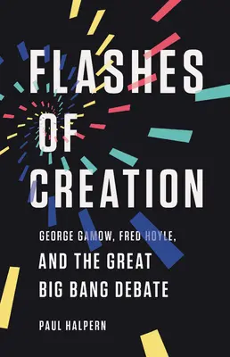 Záblesky stvoření: George Gamow, Fred Hoyle a debata o velkém třesku - Flashes of Creation: George Gamow, Fred Hoyle, and the Great Big Bang Debate