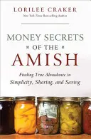 Tajemství peněz Amišů: Amišská tajemství: Najít opravdovou hojnost v jednoduchosti, sdílení a spoření - Money Secrets of the Amish: Finding True Abundance in Simplicity, Sharing, and Saving