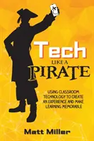 Technika jako pirát: Využití technologií ve třídě k vytvoření zážitku a zapamatovatelného učení - Tech Like a PIRATE: Using Classroom Technology to Create an Experience and Make Learning Memorable