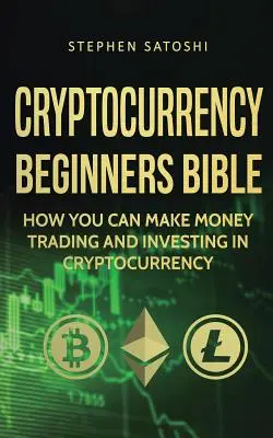 Bible kryptoměn pro začátečníky: Jak můžete vydělávat na obchodování a investování do kryptoměn: kniha pro blockchainery: Jak můžete vydělávat na obchodování a investování do kryptoměn - Cryptocurrency Beginners Bible: How You Can Make Money Trading and Investing in Cryptocurrency