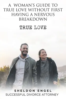 Průvodce ženy na cestě k opravdové lásce, aniž by se předtím nervově zhroutila - A Woman's Guide to True Love Without First Having a Nervous Breakdown