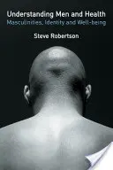 Porozumění mužům a zdraví: Mužství, identita a blahobyt. - Understanding Men and Health: Masculinities, Identity and Well-Being