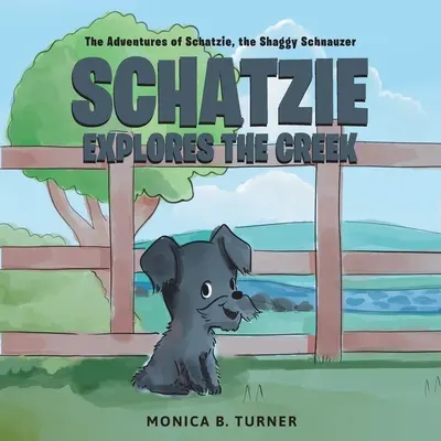 Schatzie prozkoumává potok: Dobrodružství Schatzieho, huňatého knírače - Schatzie Explores The Creek: The Adventures of Schatzie, the Shaggy Schnauzer