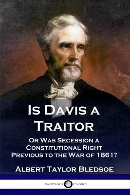 Je Davis zrádce: ...aneb Bylo oddělení konfederačních států ústavním právem před občanskou válkou v roce 1861? - Is Davis a Traitor: ...Or Was the Secession of the Confederate States a Constitutional Right Previous to the Civil War of 1861?