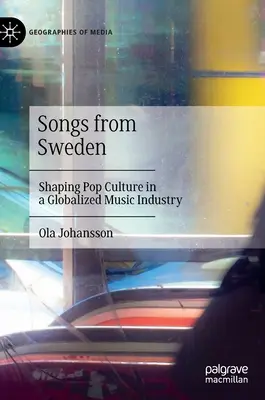 Písně ze Švédska: Utváření popkultury v globalizovaném hudebním průmyslu. - Songs from Sweden: Shaping Pop Culture in a Globalized Music Industry