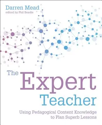 The Expert Teacher (Odborný učitel): Odborný učitel: Využití znalostí pedagogického obsahu k plánování vynikajících hodin - The Expert Teacher: Using Pedagogical Content Knowledge to Plan Superb Lessons