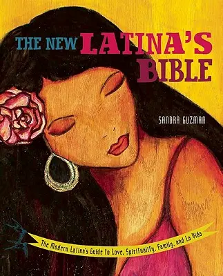 Nová Latinskoamerická bible: (revidovaná): Průvodce moderní Latinoameričanky láskou, spiritualitou, rodinou a životem - New Latina's Bible: The Modern Latina's Guide to Love, Spirituality, Family, and La Vida (Revised)