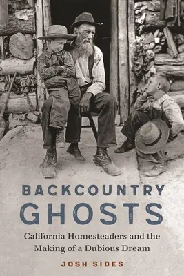 Backcountry Ghosts (Přízraky ze zapadákova): Kalifornští usedlíci a uskutečnění pochybného snu - Backcountry Ghosts: California Homesteaders and the Making of a Dubious Dream