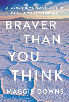 Odvážnější, než si myslíte: Vydejte se na cestu kolem světa, která byla mým (matčiným) životem. - Braver Than You Think: Around the World on the Trip of My (Mother's) Lifetime