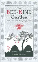 Zahrada plná včel: Včelařská moudrost pro vaši zahradu - The Bee-Kind Garden: Apian Wisdom for Your Garden