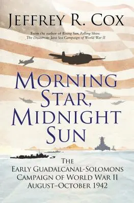 Jitřní hvězda, půlnoční slunce: Ranní kampaň na Guadalcanalu a Solomonech za druhé světové války, srpen-říjen 1942. - Morning Star, Midnight Sun: The Early Guadalcanal-Solomons Campaign of World War II August-October 1942