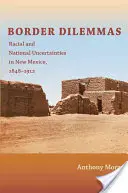 Dilemata na hranicích: Rasové a národnostní nejistoty v Novém Mexiku v letech 1848-1912. - Border Dilemmas: Racial and National Uncertainties in New Mexico, 1848-1912