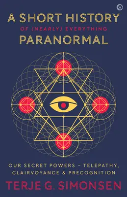 Stručné dějiny (téměř) všeho paranormálního: Naše tajné schopnosti Telepatie, jasnovidectví a předvídání. - A Short History of (Nearly) Everything Paranormal: Our Secret Powers Telepathy, Clairvoyance & Precognition