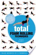 Total Foam Rolling Techniques: Obchodní tajemství osobního trenéra - Total Foam Rolling Techniques: Trade Secrets of a Personal Trainer