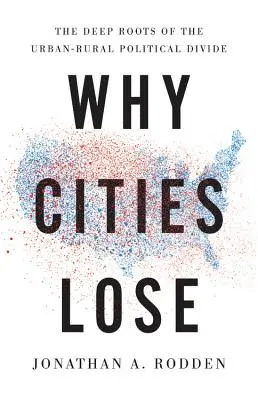 Proč města prohrávají: hluboké kořeny politických rozdílů mezi městy a venkovem - Why Cities Lose: The Deep Roots of the Urban-Rural Political Divide