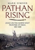 Povstání Pathanů: Džihád na severozápadní hranici Indie v letech 1897-1898 - Pathan Rising: Jihad on the North West Frontier of India 1897-1898