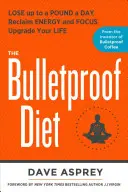 Neprůstřelná dieta: Ztratit až kilo denně, získat zpět energii a soustředění, vylepšit svůj život - The Bulletproof Diet: Lose Up to a Pound a Day, Reclaim Energy and Focus, Upgrade Your Life