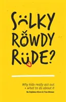 Sulky, Rowdy, Rude?: Proč děti opravdu vyvádějí a co s tím dělat? - Sulky, Rowdy, Rude?: Why Kids Really ACT Out and What to Do about It