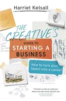 Průvodce kreativce při zakládání podniku: Jak proměnit svůj talent v kariéru - The Creative's Guide to Starting a Business: How to Turn Your Talent Into a Career