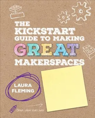 Kickstartův průvodce vytvářením skvělých tvůrčích prostorů - The Kickstart Guide to Making Great Makerspaces