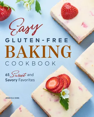 Kuchařka snadného bezlepkového pečení: 65 sladkých a slaných oblíbených pokrmů - Easy Gluten Free Baking Cookbook: 65 Sweet and Savory Favorites