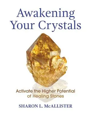 Probuďte své krystaly: Probuďte v sobě krystaly: Aktivujte vyšší potenciál léčivých kamenů - Awakening Your Crystals: Activate the Higher Potential of Healing Stones