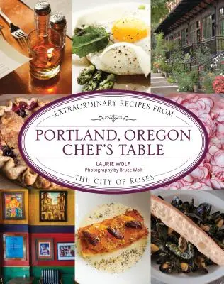 Portland, Oregon Chef's Table (Stůl oregonského šéfkuchaře): Neobyčejné recepty z města růží - Portland, Oregon Chef's Table: Extraordinary Recipes from the City of Roses