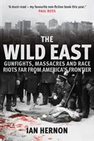 Divoký východ: Přestřelky, masakry a rasové nepokoje daleko od amerických hranic - The Wild East: Gunfights, Massacres and Race Riots Far from America's Frontier