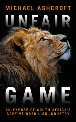 Nefér hra: Lví průmysl v Jihoafrické republice chovaný v zajetí - Unfair Game: An Expos of South Africa's Captive-Bred Lion Industry