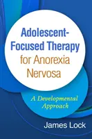 Adolescent-Focused Therapy for Anorexia Nervosa (Terapie zaměřená na dospívající): Vývojový přístup: Příručka pro anorexii a anorexii bez příznaků: Vývojový přístup - Adolescent-Focused Therapy for Anorexia Nervosa: A Developmental Approach