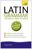 Latinská gramatika, kterou opravdu potřebujete znát: Naučte se sami - Latin Grammar You Really Need to Know: Teach Yourself