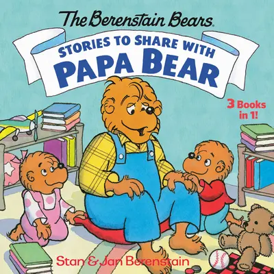 Příběhy ke sdílení s tatínkem medvědem (Medvídci Berenstainovi): 3 knihy v 1 (3-Books-In-1) - Stories to Share with Papa Bear (the Berenstain Bears): 3-Books-In-1