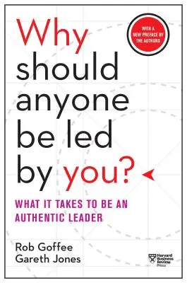 Proč by se měl někdo nechat vést? s novou předmluvou autorů: Co je potřeba, abyste byli autentickým vůdcem. - Why Should Anyone Be Led by You? with a New Preface by the Authors: What It Takes to Be an Authentic Leader