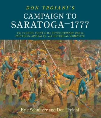 Tažení Dona Troianiho do Saratogy - 1777: v obrazech, artefaktech a historickém vyprávění. - Don Troiani's Campaign to Saratoga - 1777: The Turning Point of the Revolutionary War in Paintings, Artifacts, and Historical Narrative