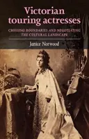 Viktoriánské zájezdové herečky: Překračování hranic a vyjednávání o kulturní krajině. - Victorian Touring Actresses: Crossing Boundaries and Negotiating the Cultural Landscape