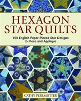 Šestihranné hvězdné deky: 113 anglických vzorů hvězdiček z papíru k obšívání a vyšívání - Hexagon Star Quilts: 113 English Paper-Pieced Star Patterns to Piece and Applique