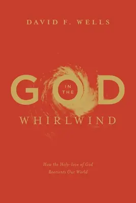 Bůh ve víru: Jak svatá láska Boží převrací náš svět. - God in the Whirlwind: How the Holy-love of God Reorients Our World