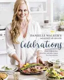 Danielle Walker's Against All Grain Celebrations (Slavnosti proti všem zrnům): A Year of Gluten-Free, Dairy-Free, and Paleo Recipes for Every Occasion [Kuchařka]. - Danielle Walker's Against All Grain Celebrations: A Year of Gluten-Free, Dairy-Free, and Paleo Recipes for Every Occasion [A Cookbook]