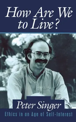 Jak máme žít?: Etika ve věku sobeckého zájmu (How Are We to Live?: Ethics in an Age of Self-Interest) - How Are We to Live?: Ethics in an Age of Self-Interest
