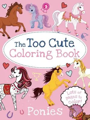 Příliš roztomilé omalovánky: Poníci - The Too Cute Coloring Book: Ponies