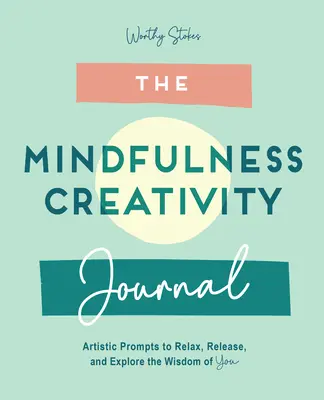 The Mindfulness Journal (Deník pro všímavost): Deník pro relaxaci, uvolnění a zkoumání vlastní moudrosti: kreativní podněty pro relaxaci, uvolnění a zkoumání vlastní moudrosti - The Mindfulness Journal: Creative Prompts to Relax, Release, and Explore the Wisdom of You